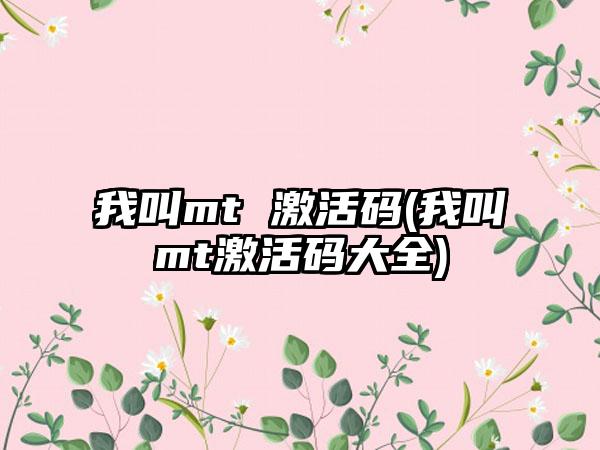 我叫mt 激活码(我叫mt激活码大全)