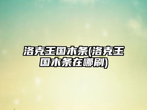 洛克王国木条(洛克王国木条在哪刷)