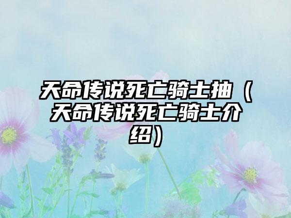 天命传说死亡骑士抽（天命传说死亡骑士介绍）