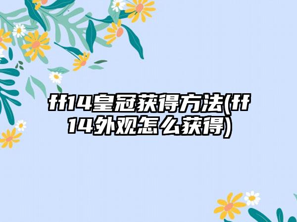 ff14皇冠获得方法(ff14外观怎么获得)