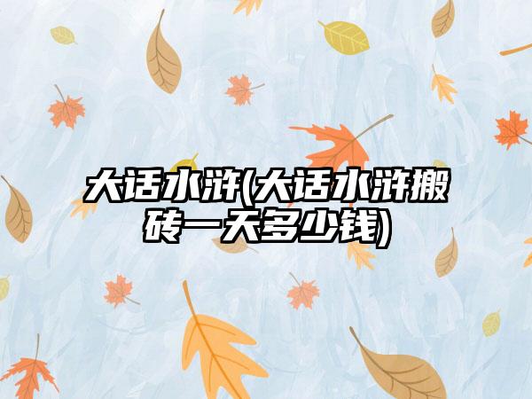 大话水浒(大话水浒搬砖一天多少钱)