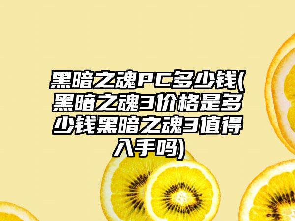 黑暗之魂PC多少钱(黑暗之魂3价格是多少钱黑暗之魂3值得入手吗)