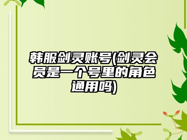 韩服剑灵账号(剑灵会员是一个号里的角色通用吗)