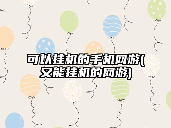 可以挂机的手机网游(又能挂机的网游)