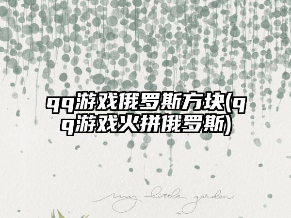 qq游戏俄罗斯方块(qq游戏火拼俄罗斯)