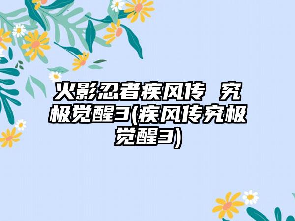 火影忍者疾风传 究极觉醒3(疾风传究极觉醒3)