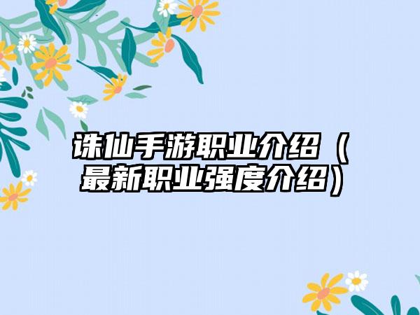 诛仙手游职业介绍（最新职业强度介绍）