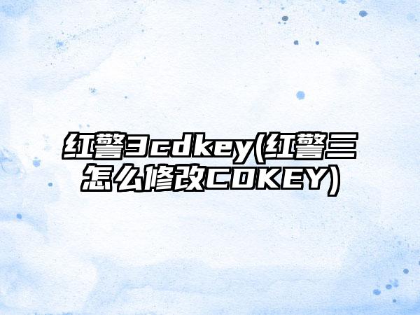 红警3cdkey(红警三怎么修改CDKEY)