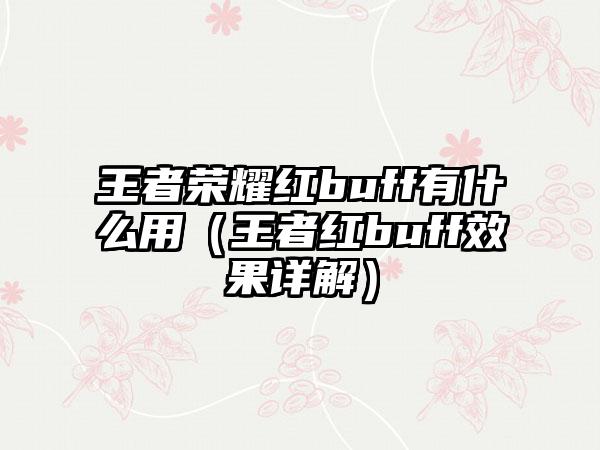 王者荣耀红buff有什么用（王者红buff效果详解）