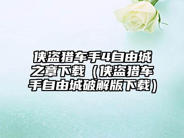 侠盗猎车手4自由城之章下载（侠盗猎车手自由城破解版下载）