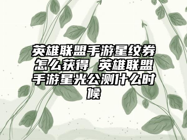 英雄联盟手游星纹券怎么获得 英雄联盟手游星光公测什么时候