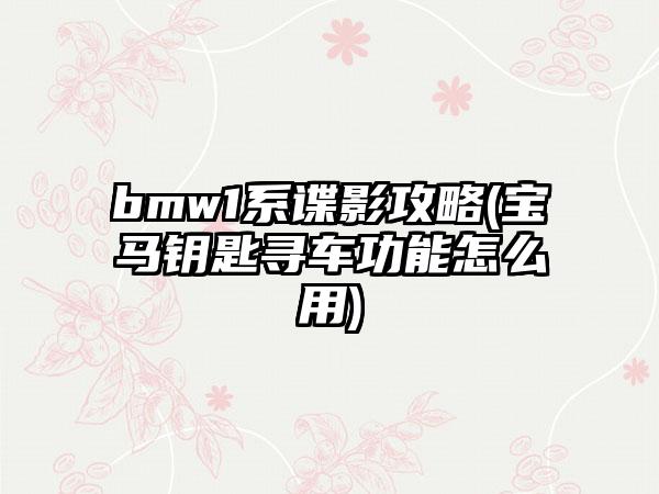 bmw1系谍影攻略(宝马钥匙寻车功能怎么用)