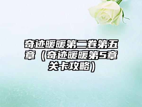 奇迹暖暖第二卷第五章（奇迹暖暖第5章关卡攻略）