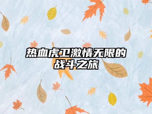 热血虎卫激情无限的战斗之旅