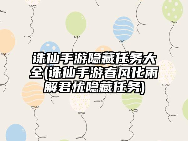 诛仙手游隐藏任务大全(诛仙手游春风化雨解君忧隐藏任务)
