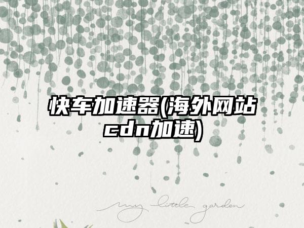 快车加速器(海外网站cdn加速)