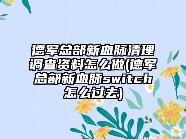 德军总部新血脉清理调查资料怎么做(德军总部新血脉switch怎么过去)