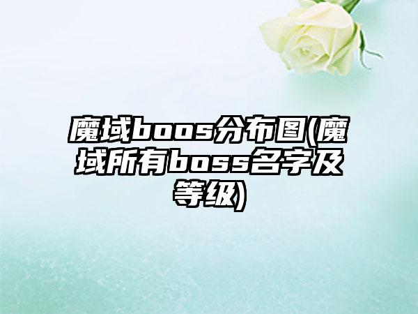 魔域boos分布图(魔域所有boss名字及等级)