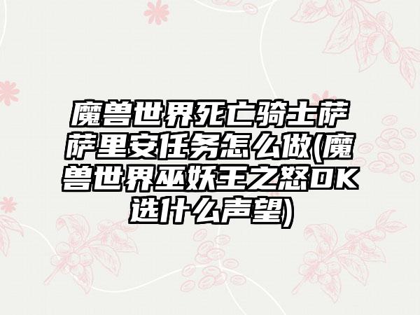 魔兽世界死亡骑士萨萨里安任务怎么做(魔兽世界巫妖王之怒DK选什么声望)
