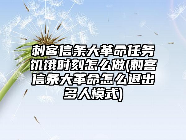 刺客信条大革命任务饥饿时刻怎么做(刺客信条大革命怎么退出多人模式)