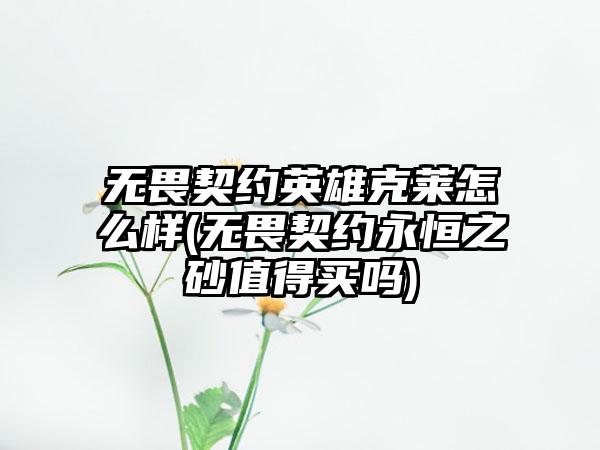 无畏契约英雄克莱怎么样(无畏契约永恒之砂值得买吗)