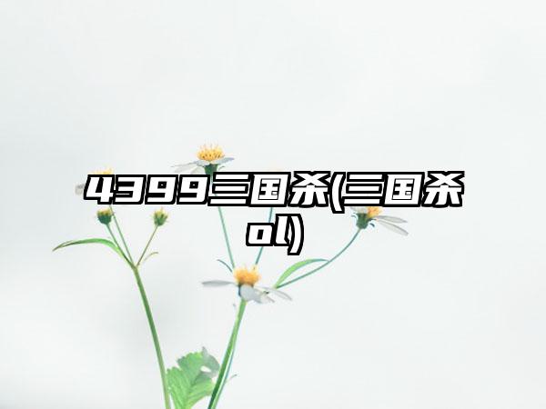 4399三国杀(三国杀ol)