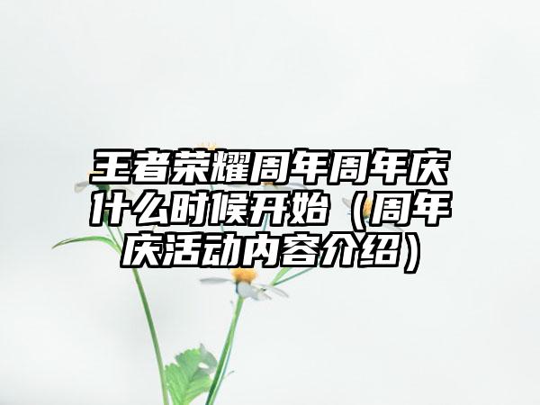 王者荣耀周年周年庆什么时候开始（周年庆活动内容介绍）