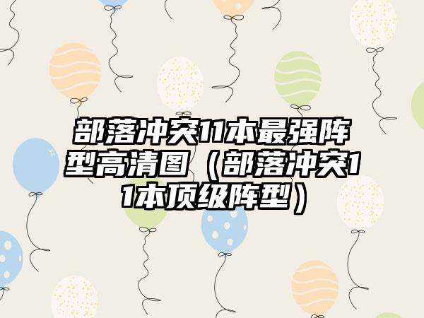 部落冲突11本最强阵型高清图（部落冲突11本顶级阵型）