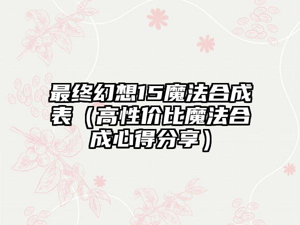 最终幻想15魔法合成表（高性价比魔法合成心得分享）