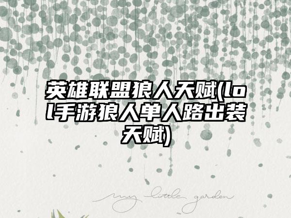 英雄联盟狼人天赋(lol手游狼人单人路出装天赋)