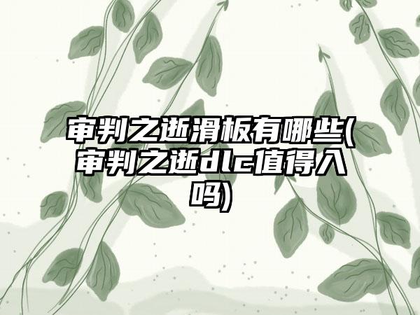 审判之逝滑板有哪些(审判之逝dlc值得入吗)