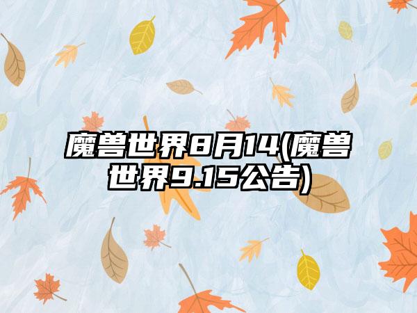 魔兽世界8月14(魔兽世界9.15公告)