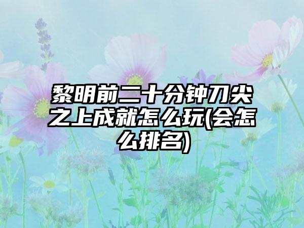 黎明前二十分钟刀尖之上成就怎么玩(会怎么排名)