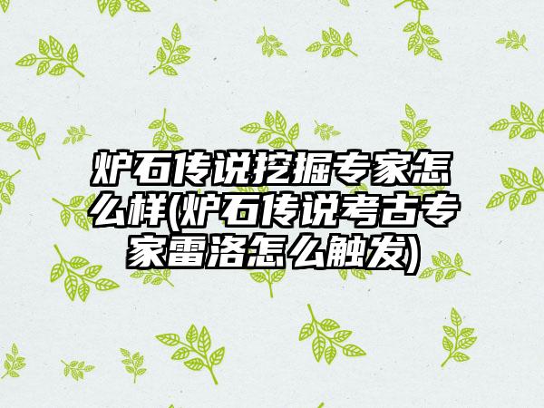 炉石传说挖掘专家怎么样(炉石传说考古专家雷洛怎么触发)