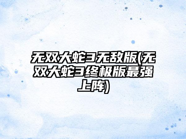 无双大蛇3无敌版(无双大蛇3终极版最强上阵)
