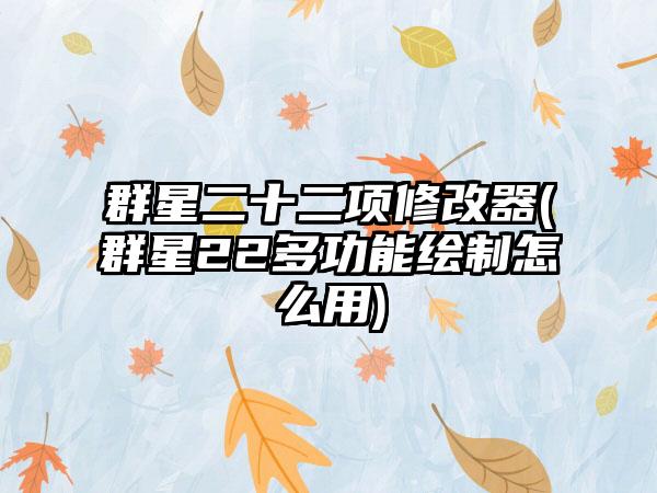 群星二十二项修改器(群星22多功能绘制怎么用)