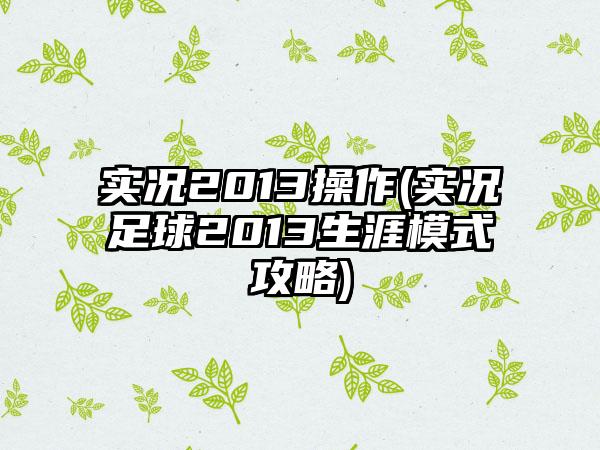 实况2013操作(实况足球2013生涯模式攻略)