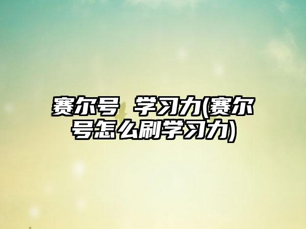 赛尔号 学习力(赛尔号怎么刷学习力)