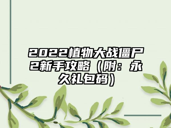 2022植物大战僵尸2新手攻略（附：永久礼包码）