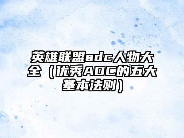 英雄联盟adc人物大全（优秀ADC的五大基本法则）