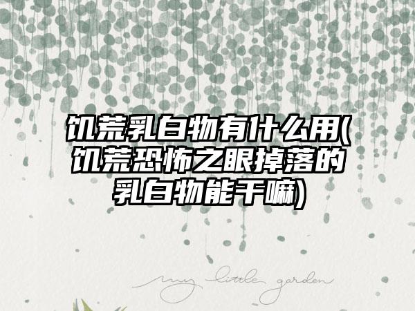 饥荒乳白物有什么用(饥荒恐怖之眼掉落的乳白物能干嘛)