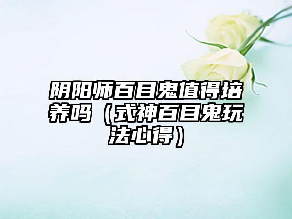 阴阳师百目鬼值得培养吗（式神百目鬼玩法心得）