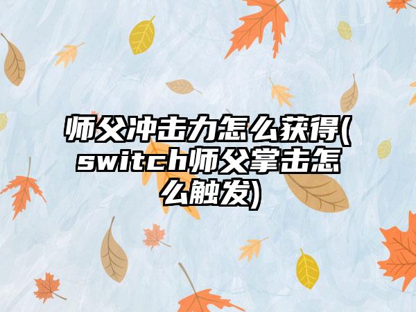 师父冲击力怎么获得(switch师父掌击怎么触发)