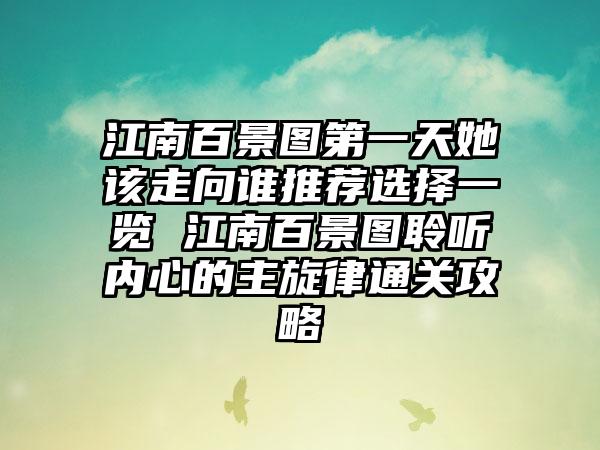 江南百景图第一天她该走向谁推荐选择一览 江南百景图聆听内心的主旋律通关攻略