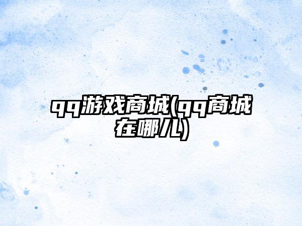 qq游戏商城(qq商城在哪儿)