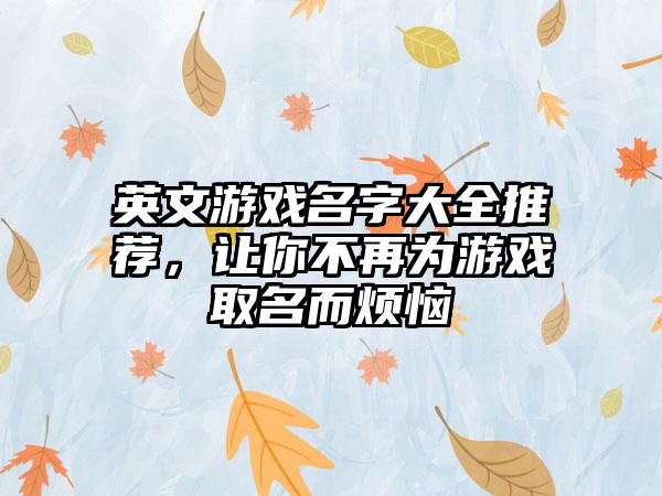 英文游戏名字大全推荐，让你不再为游戏取名而烦恼