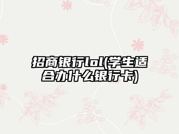招商银行lol(学生适合办什么银行卡)