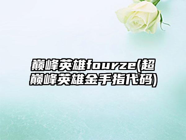 巅峰英雄fourze(超巅峰英雄金手指代码)