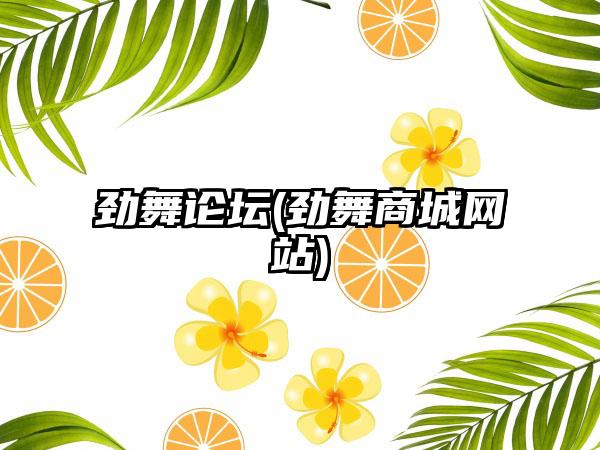 劲舞论坛(劲舞商城网站)