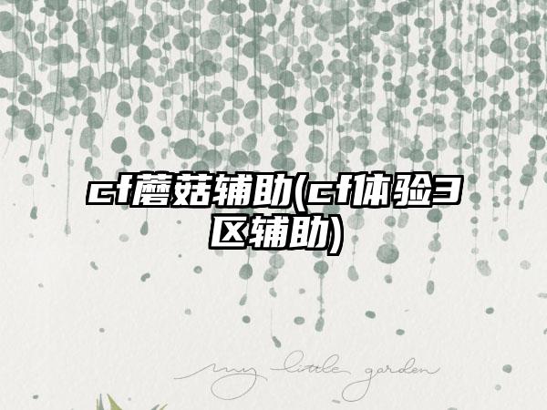 cf蘑菇辅助(cf体验3区辅助)